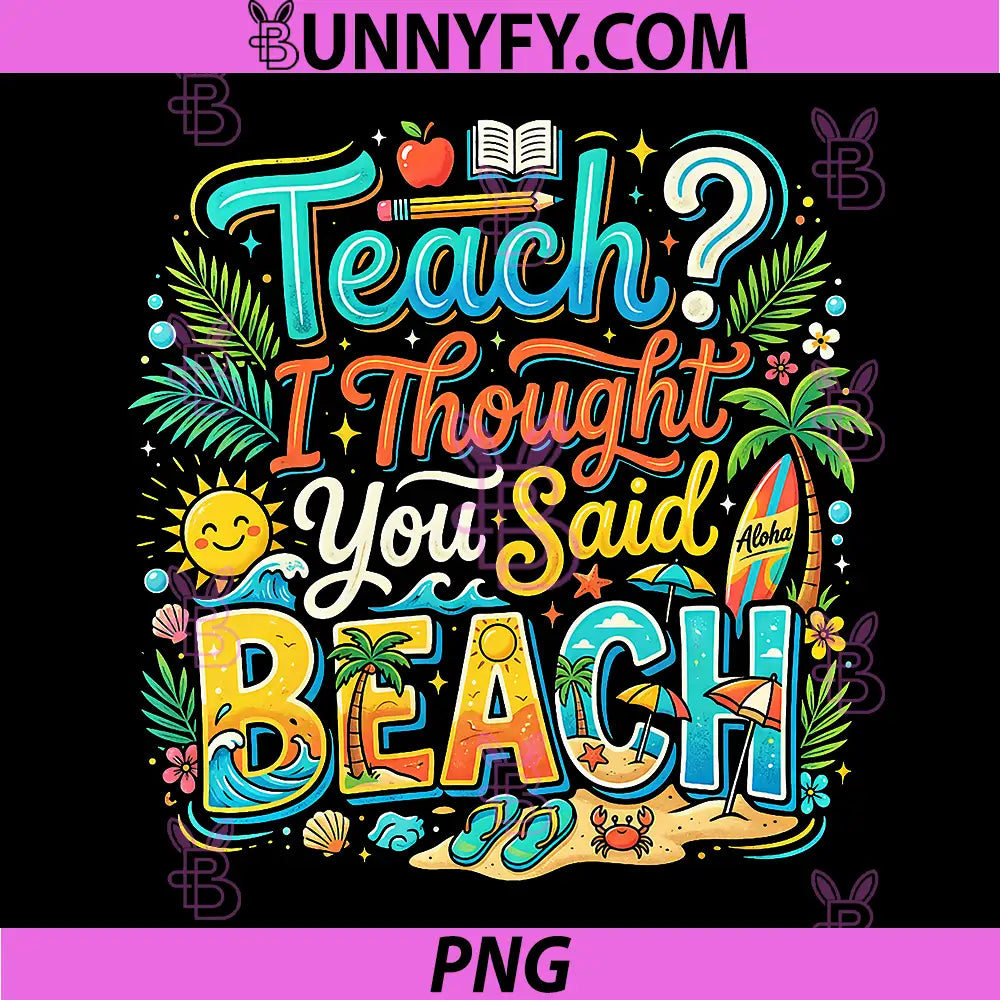 Teach I Thought You Said Beach PNG, Funny Teacher Summer Vibe PNG