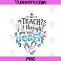Teach I Thought You Said Beach PNG, Funny Teacher Summer Comfort PNG