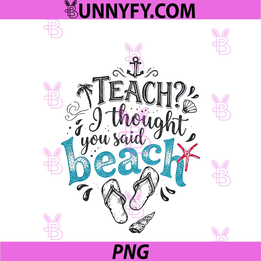Teach I Thought You Said Beach PNG, Funny Teacher Summer Comfort PNG