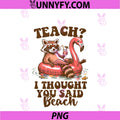 Teach I Thought You Said Beach PNG, Funny Teacher Summer Raccoon PNG