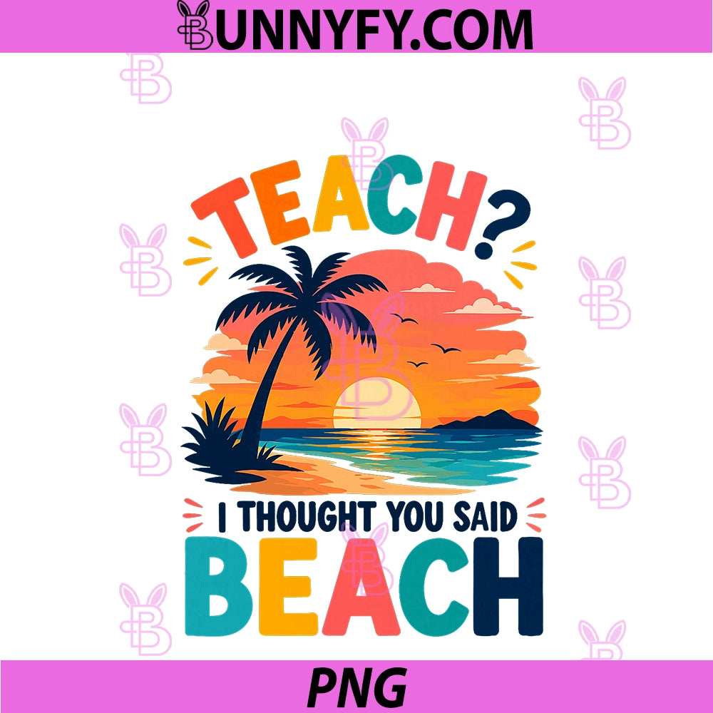Teach I Thought You Said Beach PNG, Teacher Summer PNG