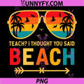 Teach I Thought You Said Beach PNG, Teacher Funny Summer Vacation PNG