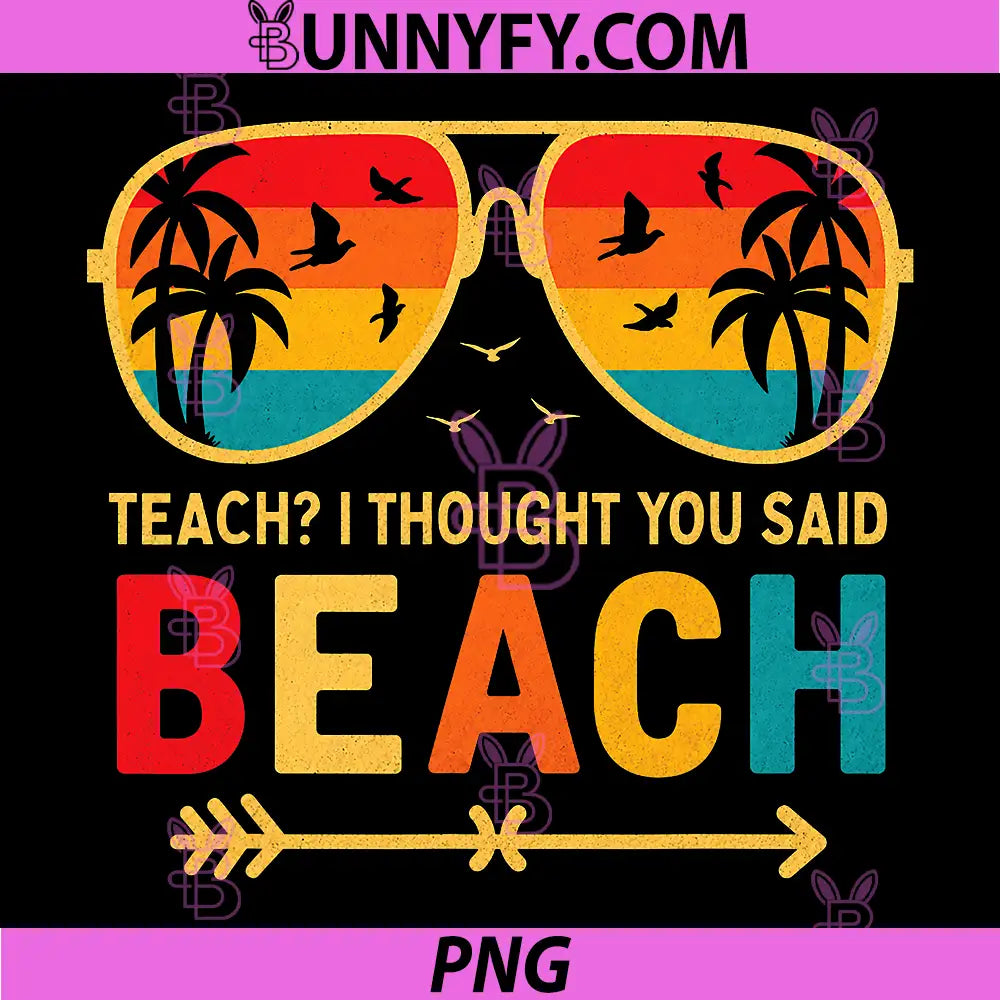 Teach I Thought You Said Beach PNG, Teacher Funny Summer Vacation PNG