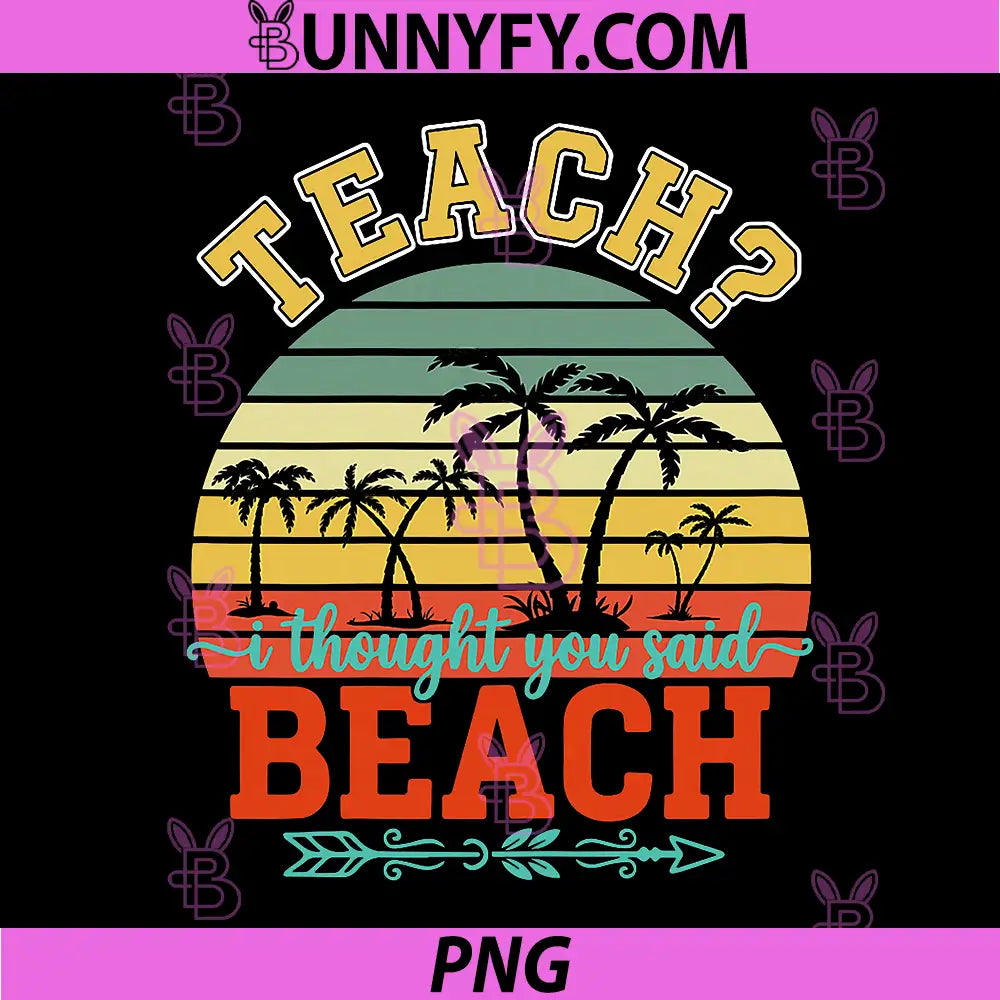 Teach I Thought You Said Beach PNG, Teacher Funny Summer Vacation PNG