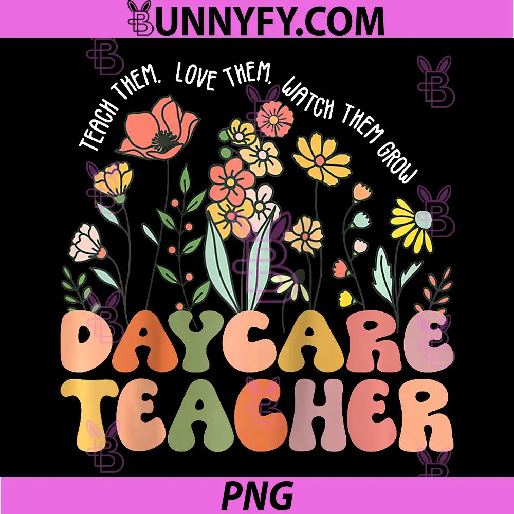 Teach Them Love Them Watch Them Grow PNG, Daycare Teacher Floral PNG