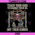 Teach Your Kids to Change Their Oil PNG, Not Their Gender PNG
