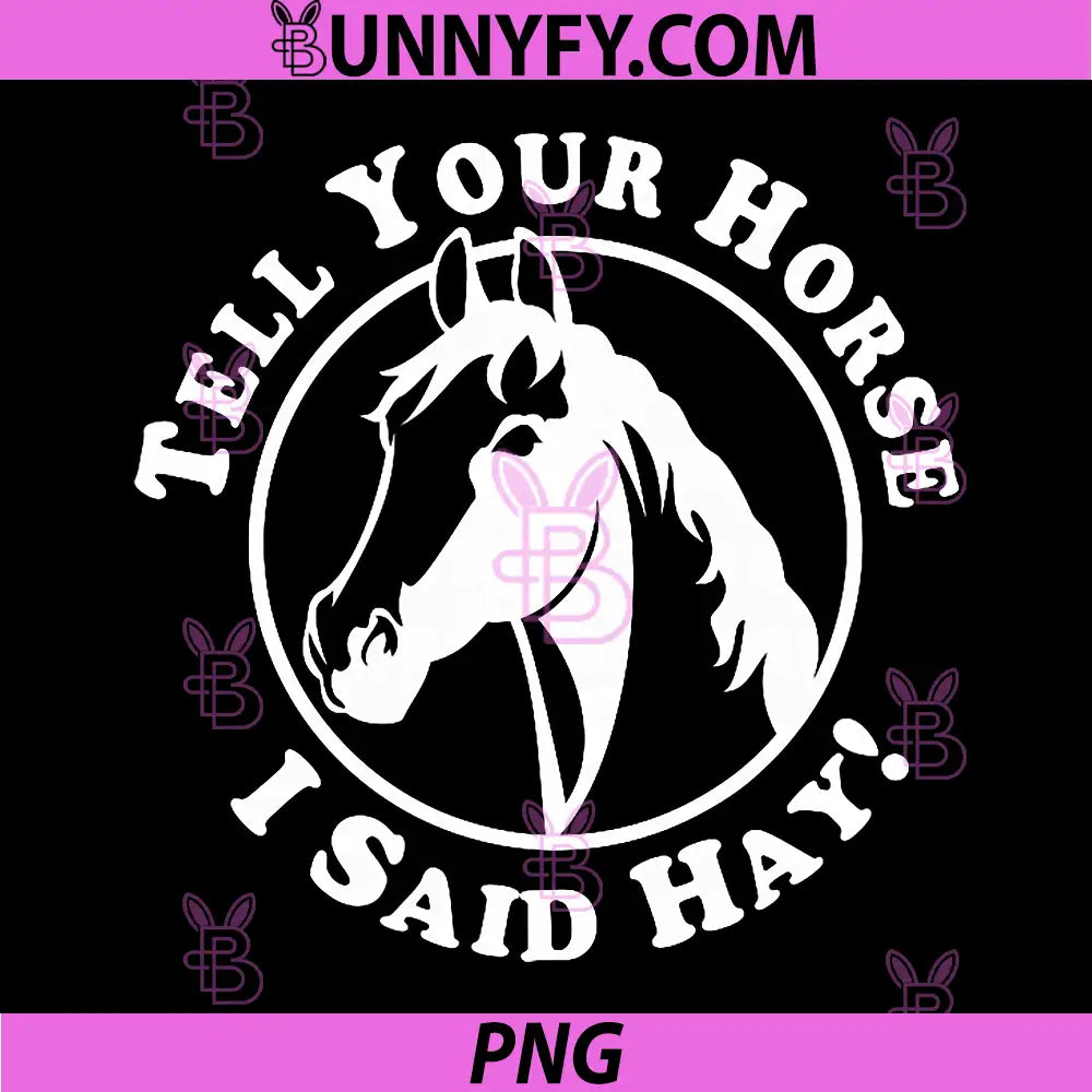 Tell Your Horse I Said Hay PNG, Trending Horses PNG