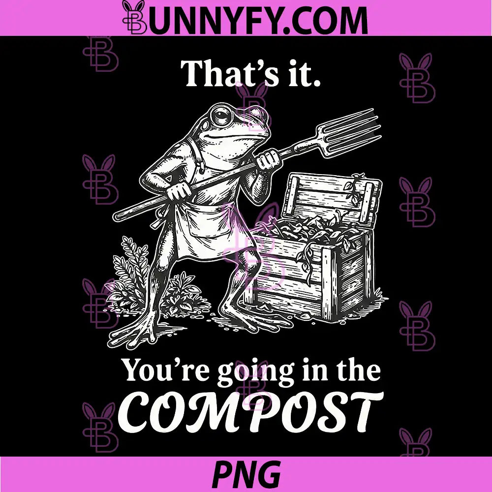 That's It You're Going in The Compost PNG, Frog Gardening Funny PNG