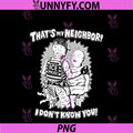 That's My Neighbor PNG, I Don't Know You PNG