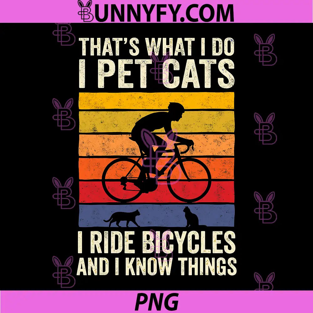 Thats What PNG, I Do I Pet Cats I Ride Bicycles & I Know Things PNG