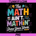 The Math Ain’t Mathin PNG, Funny Teacher Nerd Meme PNG