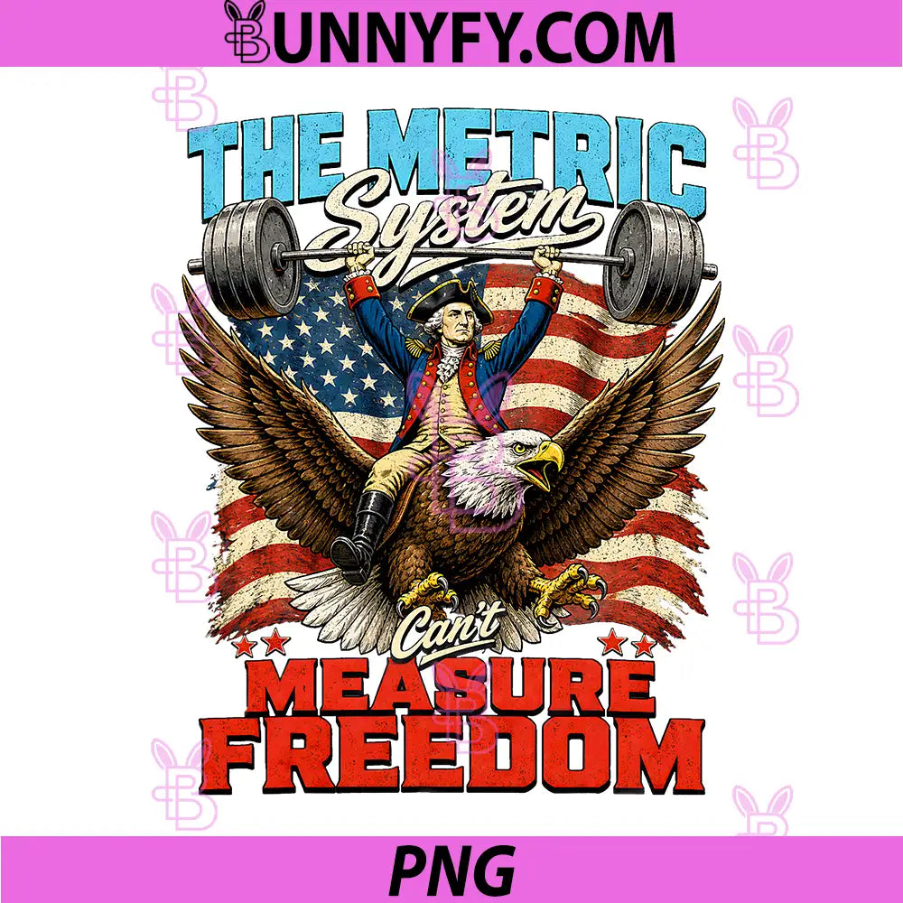 The Metric System Cant Measure Freedom PNG, 4th of July PNG