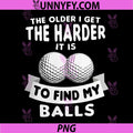 The Older I Get The Harder It is to Find My Balls PNG, Funny Golf PNG