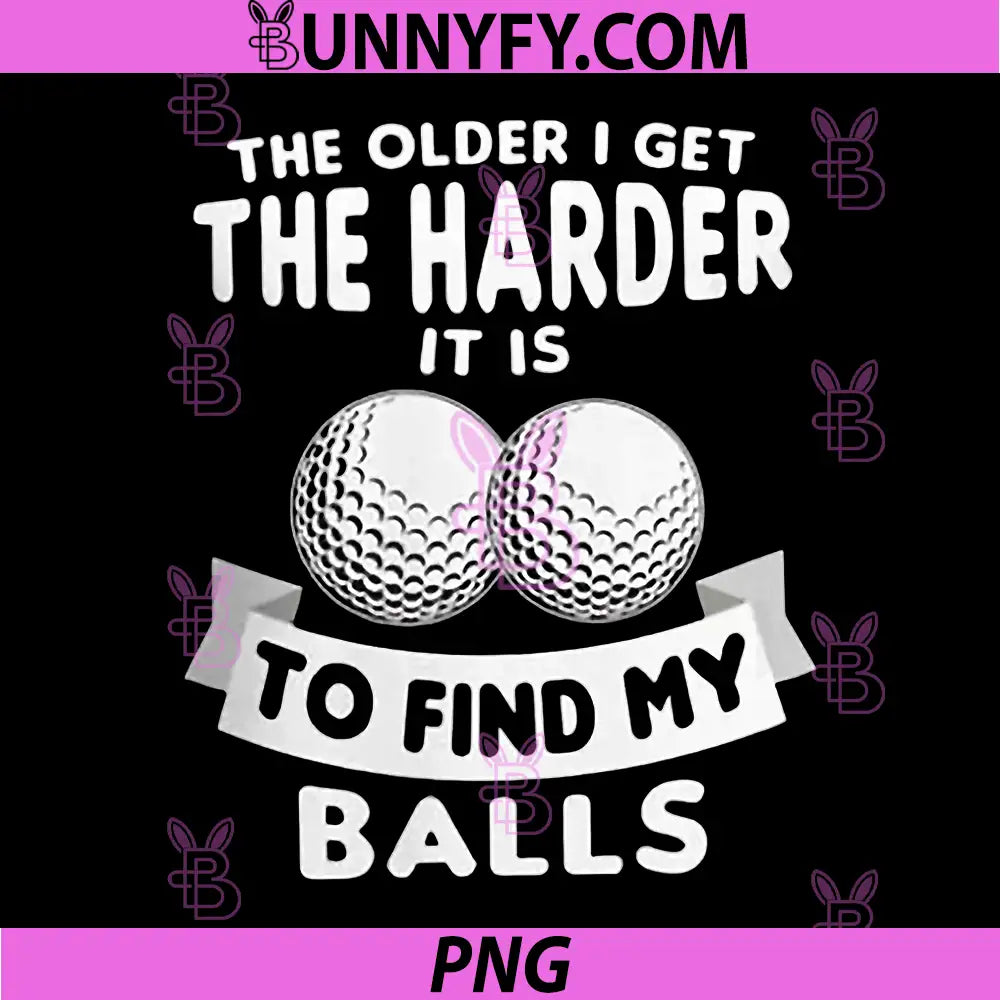The Older I Get The Harder It is to Find My Balls PNG, Funny Golf PNG