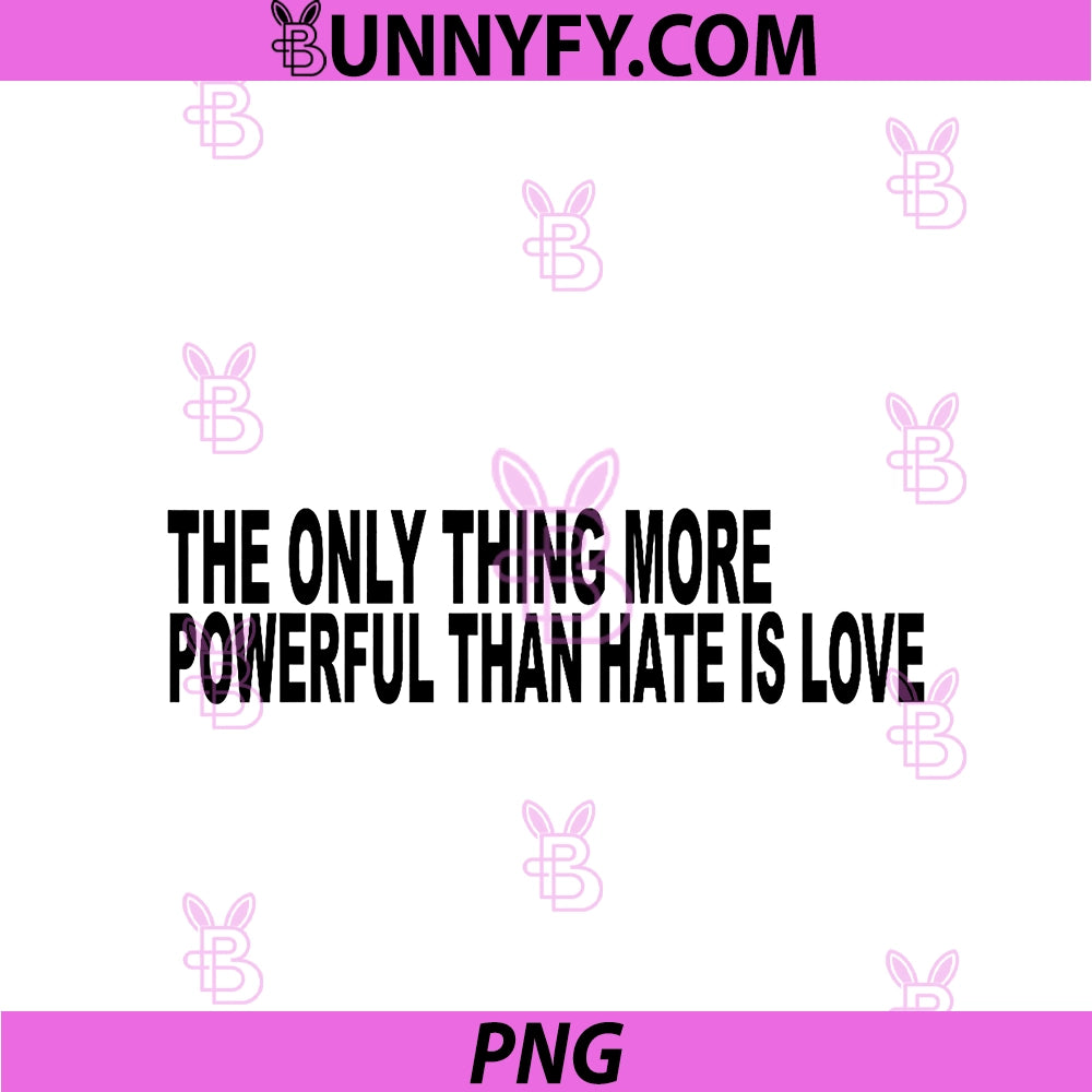 The Only Thing More PNG, Powerful Than Hate Is Love PNG