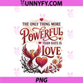 The Only Thing More Powerful PNG, Than Hate Is Love PNG