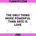 The Only Thing More Powerful PNG, Than Hate Is Love PNG