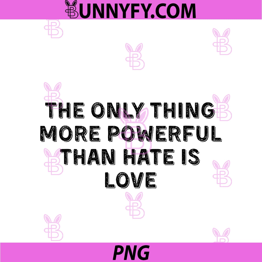 The Only Thing More Powerful PNG, Than Hate Is Love PNG
