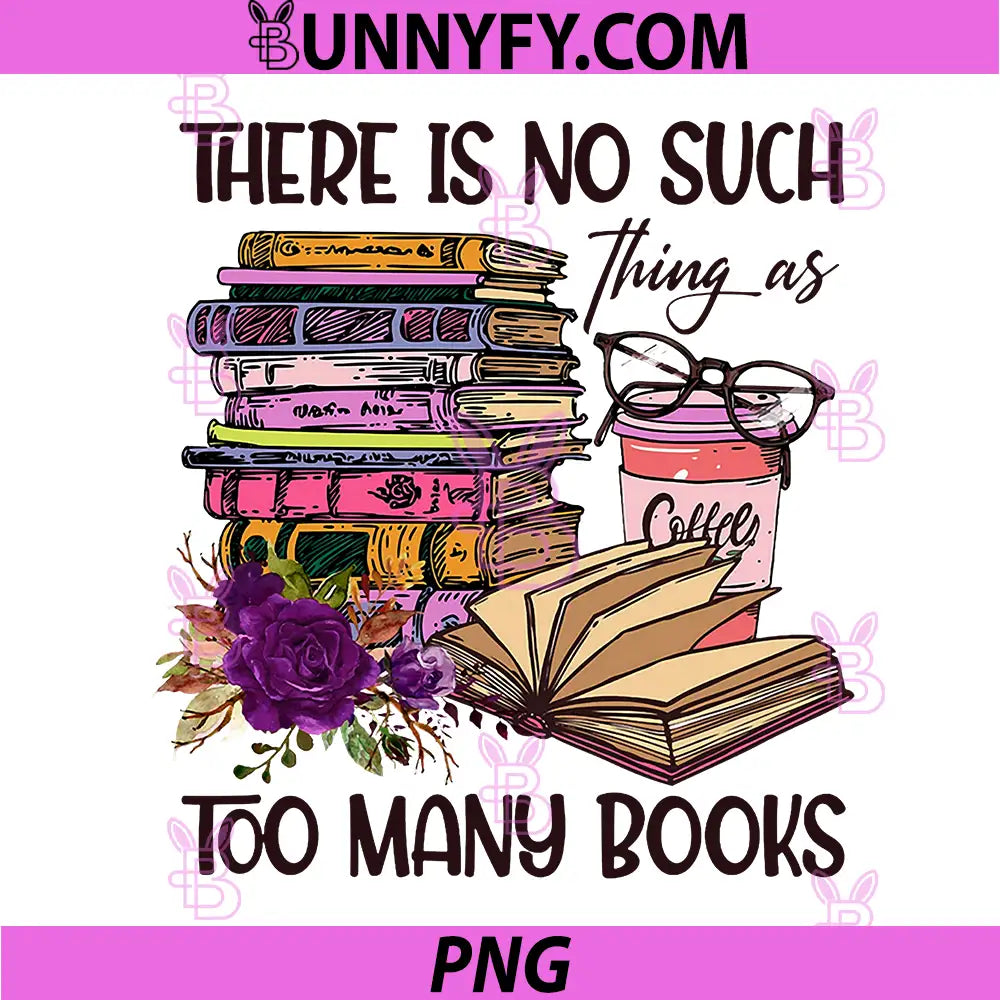 There is No Such Thing as Too Many Books PNG