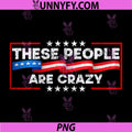 These People Are Crazy USA Quote PNG, Funny Patriotic Statement PNG