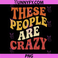 These People Are Crazy Retro Typography PNG, Funny Quote Vintage PNG