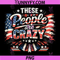 These People Are Crazy Patriotic PNG, Funny USA Flag Quote PNG