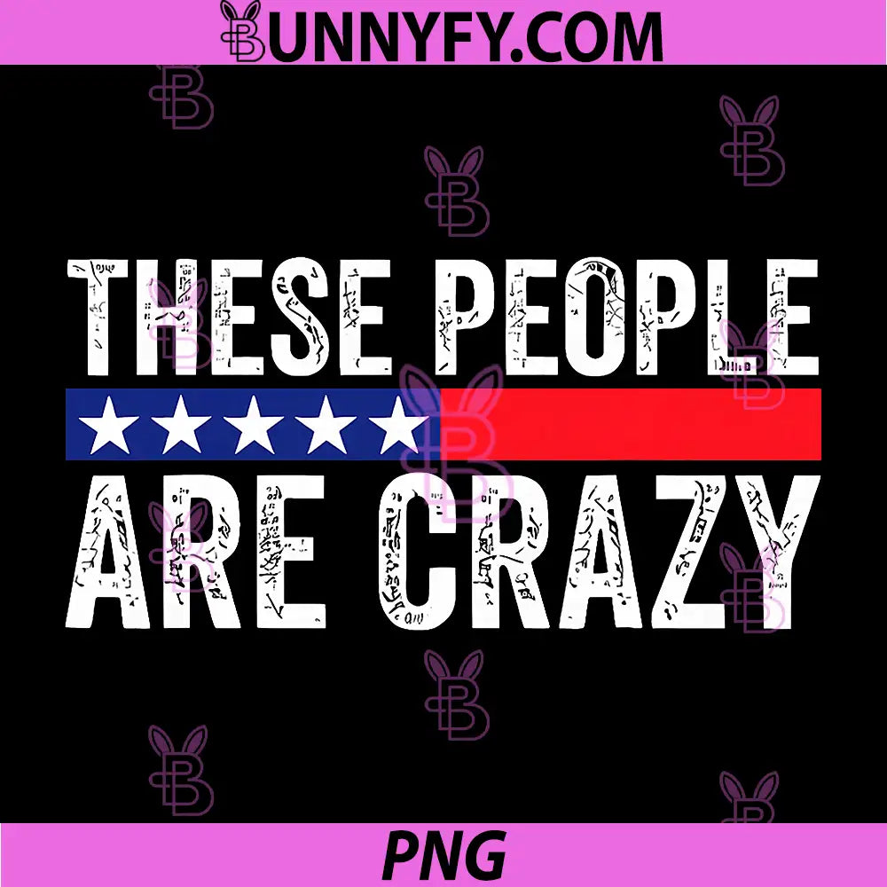 These People Are Crazy American Flag Line PNG, Funny USA Quote PNG