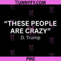 These People Are Crazy PNG, Funny Trump PNG, Retro Funny Quote PNG
