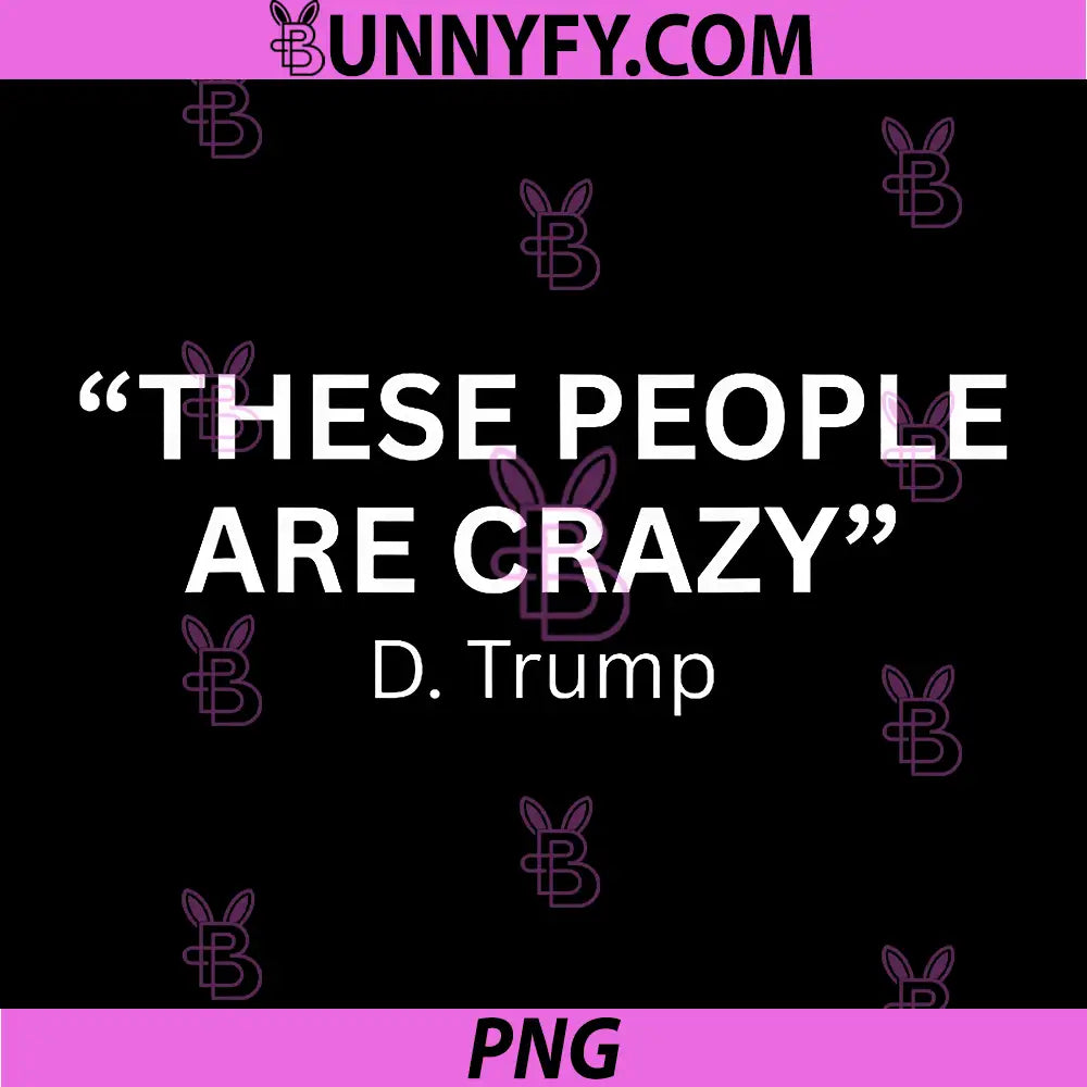 These People Are Crazy PNG, Funny Trump PNG, Retro Funny Quote PNG
