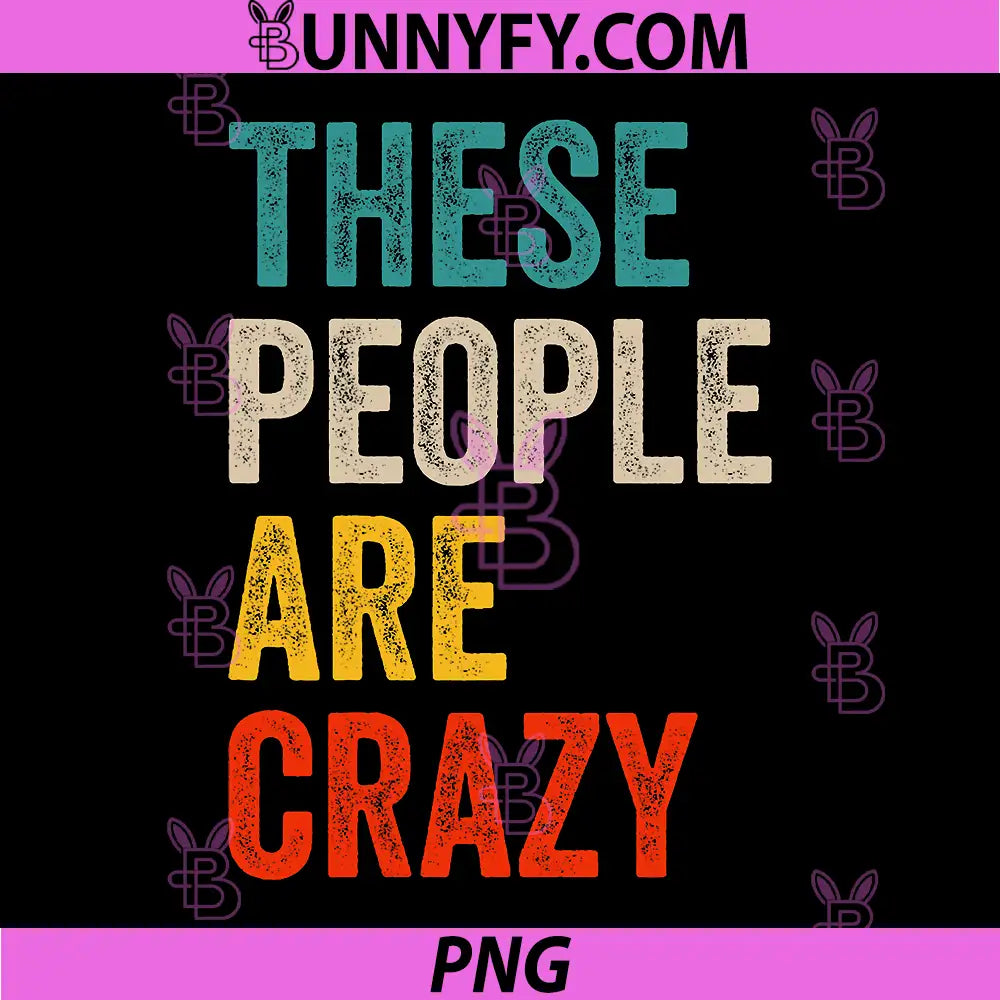 These People Are Crazy Retro Text PNG, Funny Vintage Humor Quote PNG