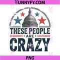 These People Are Crazy Capitol Dome PNG, Patriotic USA Quote PNG