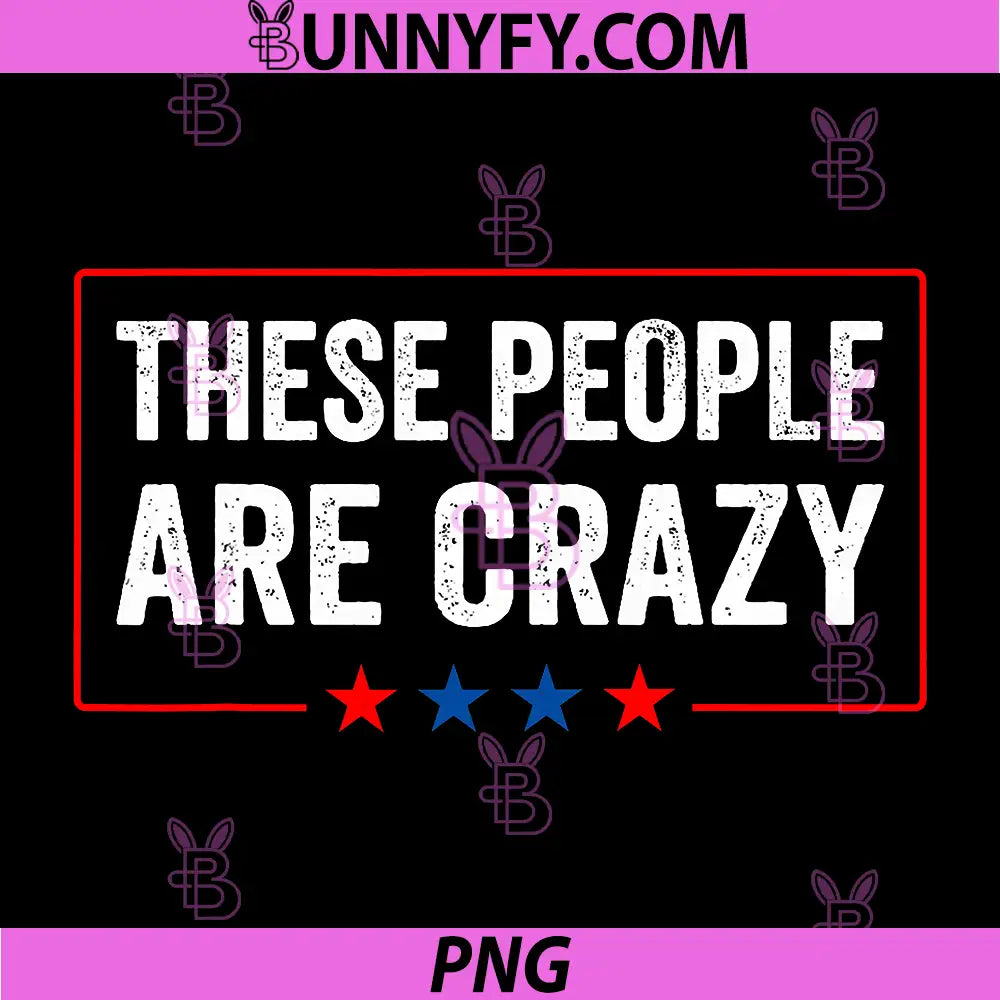 Vintage These People Are Crazy Quote PNG, Distressed USA Humor PNG