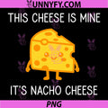 This Cheese is Mine Its Nacho Cheese PNG, Funny Jokes PNG