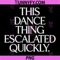 This Dance Thing Escalated Quickly PNG, Funny Dance Quote PNG