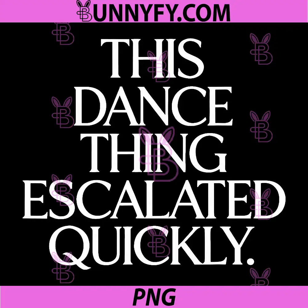 This Dance Thing Escalated Quickly PNG, Funny Dance Quote PNG