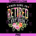 This Girl is Retired Est 2026 PNG, Retirement Floral Design PNG