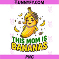 This Mom is Bananas PNG, Funny Mother’s Day PNG, Cute Banana Moms PNG