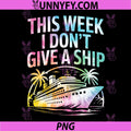 This Week I Don’t Give A Ship PNG, Funny Cruise Trip PNG