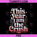 This Year I Am The Crush PNG, Funny Valentine’s Day Self Love PNG
