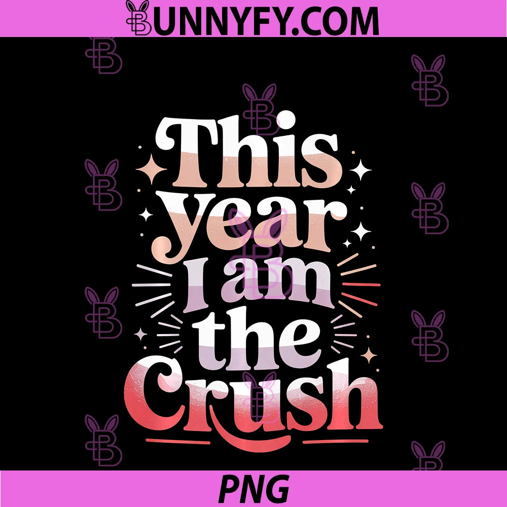 This Year I Am The Crush PNG, Funny Valentine’s Day Self Love PNG