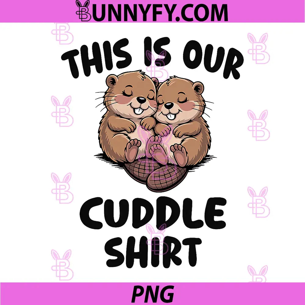 This is Our Cuddle Shirt PNG, Cute Beavers PNG