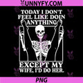 Today I Don't Feel Like Doing Anything PNG, Except My Wife PNG