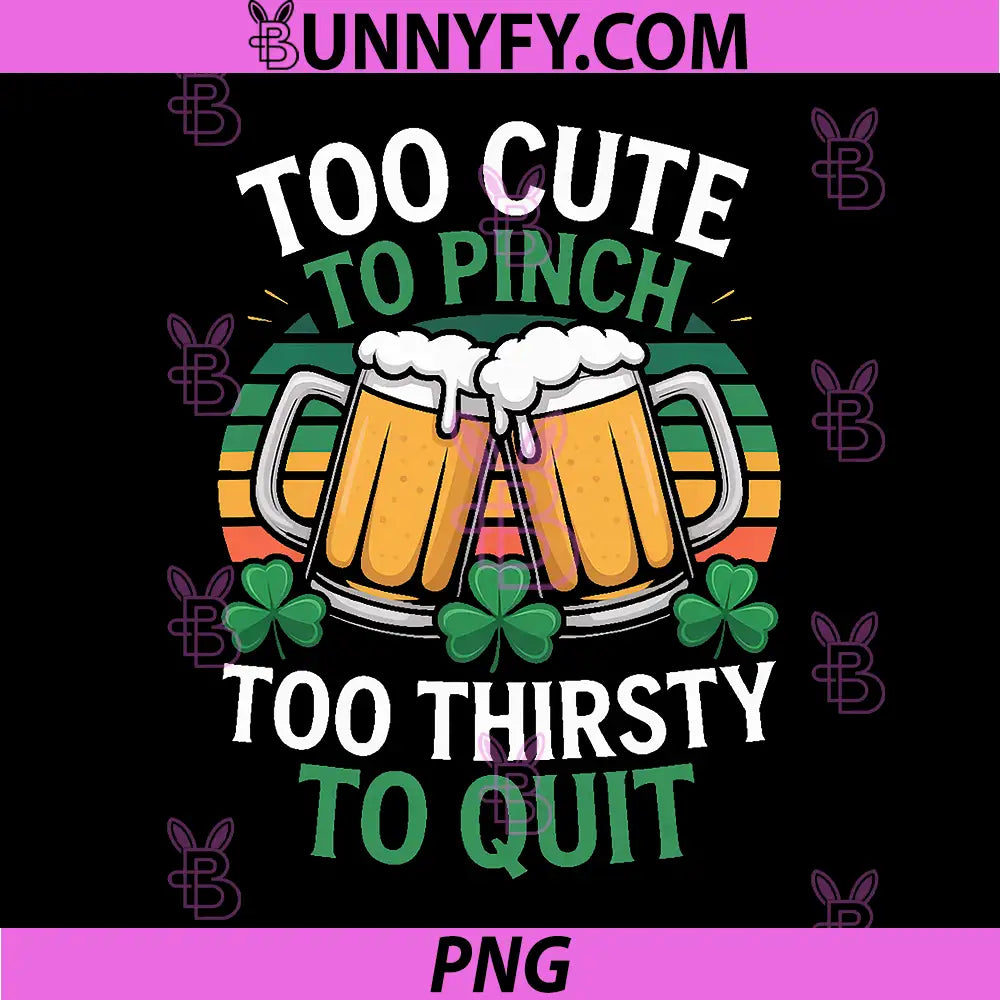 Too Cute to Pinch Too Thirsty to Quit PNG, Irish Beer PNG