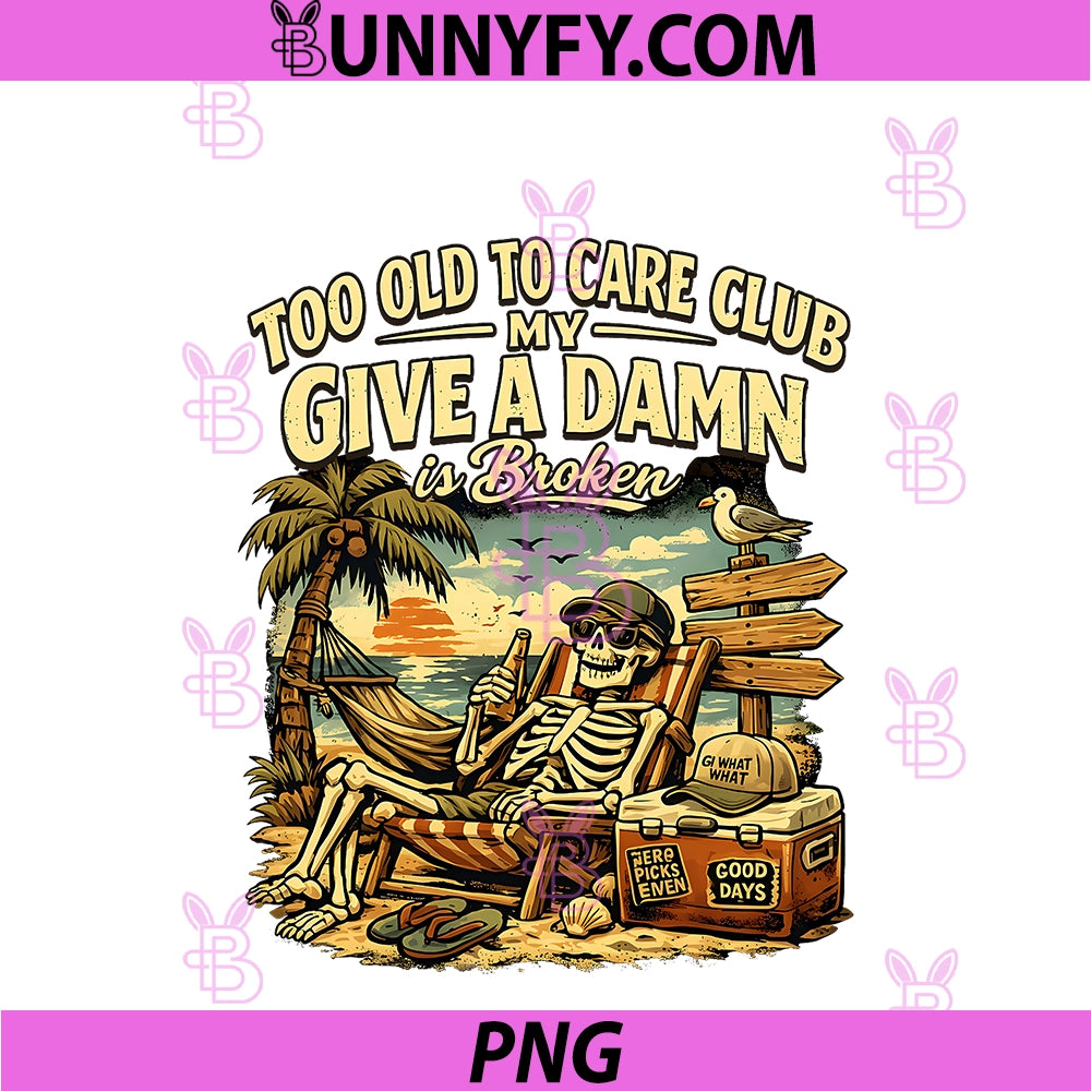 Too Old To Care Club PNG, Don't Care My Give A Damn Is Broken PNG