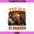 Too Old To Care Club PNG, Don't Care My Give A Damn Is Broken PNG