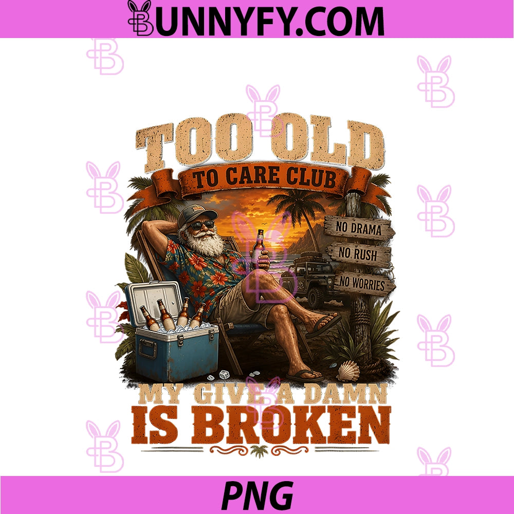 Too Old To Care Club PNG, Don't Care My Give A Damn Is Broken PNG