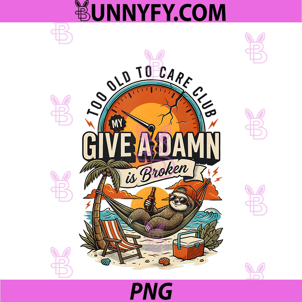 Too Old To Care Club PNG, Don't Care My Give A Damn Sloth PNG