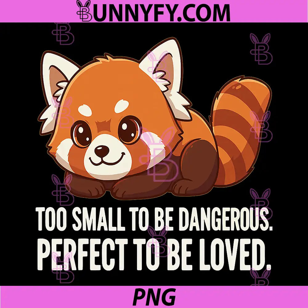 Too Small To Be Dangerous Red Panda PNG, Perfect To Be Loved Quote PNG
