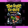Too legit to Quit The app PNG, IT Reboot Humor Graphic PNG