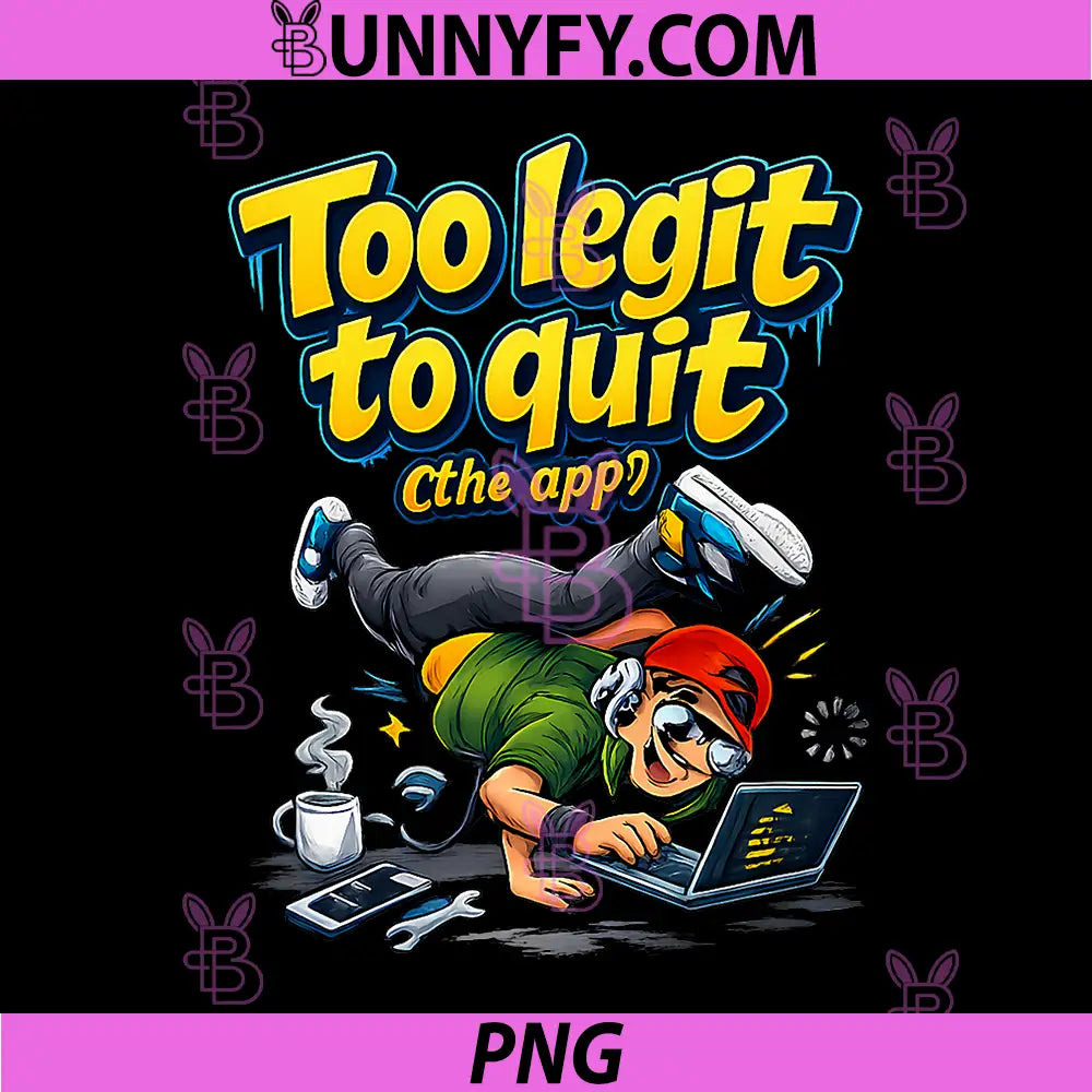 Too legit to Quit The app PNG, IT Reboot Humor Graphic PNG